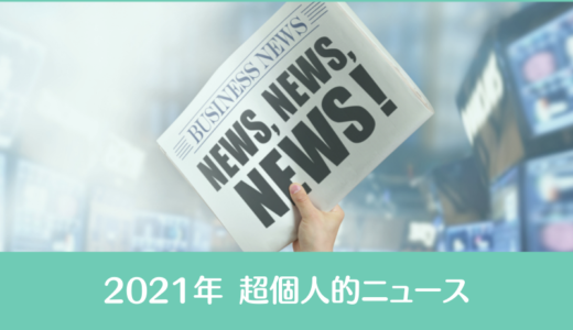 超個人的な2021年の三大ニュース！